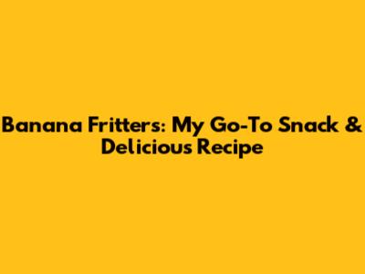 Banana Fritters: My Go-To Snack & Delicious Recipe