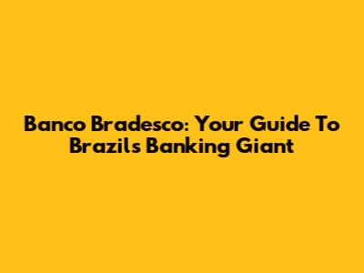 Banco Bradesco: Your Guide To Brazil's Banking Giant