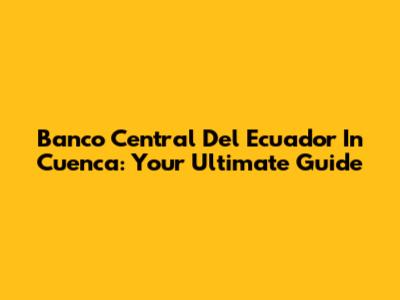 Banco Central Del Ecuador In Cuenca: Your Ultimate Guide
