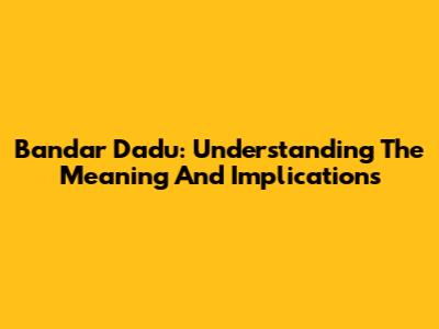 Bandar Dadu: Understanding The Meaning And Implications