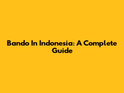 Bando In Indonesia: A Complete Guide