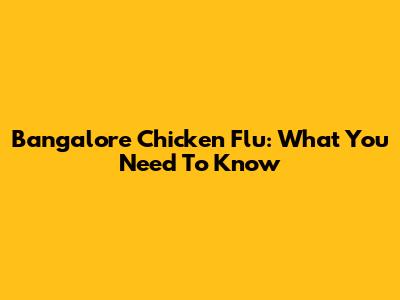 Bangalore Chicken Flu: What You Need To Know