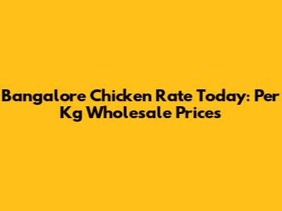 Bangalore Chicken Rate Today: Per Kg Wholesale Prices
