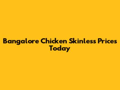 Bangalore Chicken Skinless Prices Today