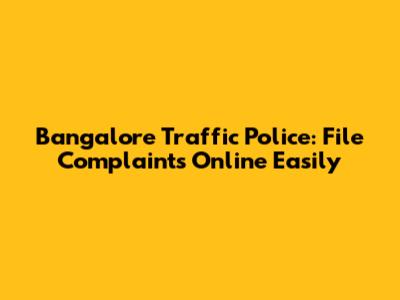 Bangalore Traffic Police: File Complaints Online Easily