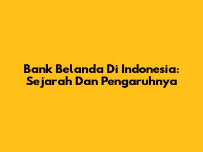 Bank Belanda Di Indonesia: Sejarah Dan Pengaruhnya