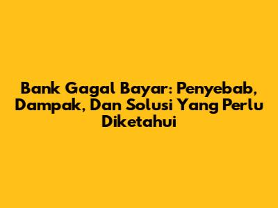 Bank Gagal Bayar: Penyebab, Dampak, Dan Solusi Yang Perlu Diketahui
