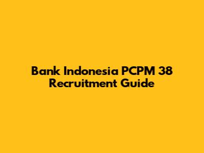 Bank Indonesia PCPM 38 Recruitment Guide