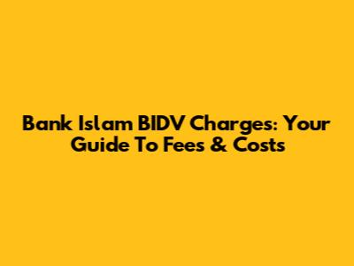 Bank Islam BIDV Charges: Your Guide To Fees & Costs