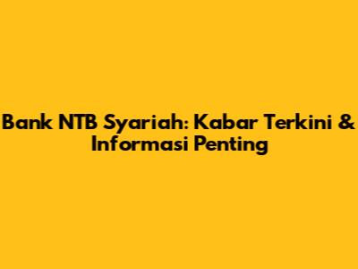 Bank NTB Syariah: Kabar Terkini & Informasi Penting