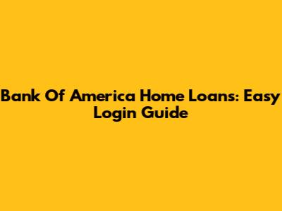 Bank Of America Home Loans: Easy Login Guide