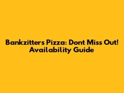 Bankzitters Pizza: Don't Miss Out! Availability Guide