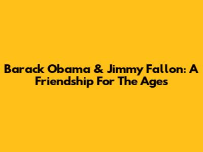 Barack Obama & Jimmy Fallon: A Friendship For The Ages