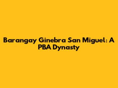 Barangay Ginebra San Miguel: A PBA Dynasty