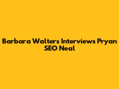 Barbara Walters Interviews Pryan SEO Neal
