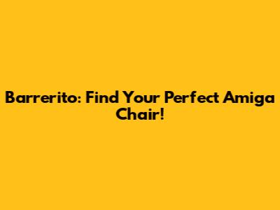 Barrerito: Find Your Perfect 'Amiga' Chair!