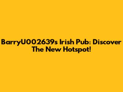 BarryU002639s Irish Pub: Discover The New Hotspot!