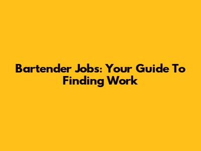 Bartender Jobs: Your Guide To Finding Work