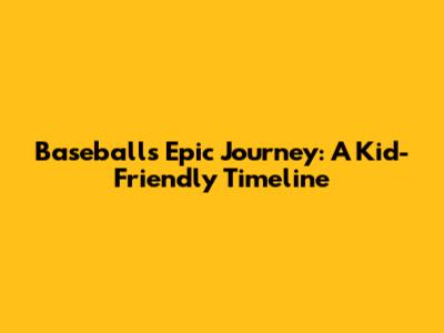 Baseball's Epic Journey: A Kid-Friendly Timeline