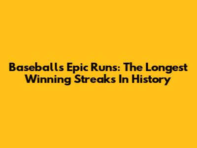 Baseball's Epic Runs: The Longest Winning Streaks In History
