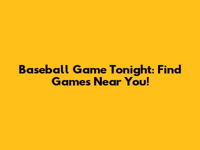 Baseball Game Tonight: Find Games Near You!