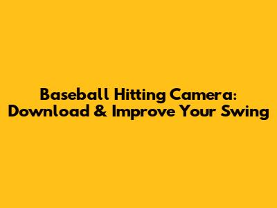 Baseball Hitting Camera: Download & Improve Your Swing