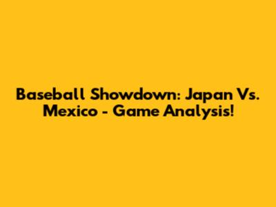 Baseball Showdown: Japan Vs. Mexico - Game Analysis!