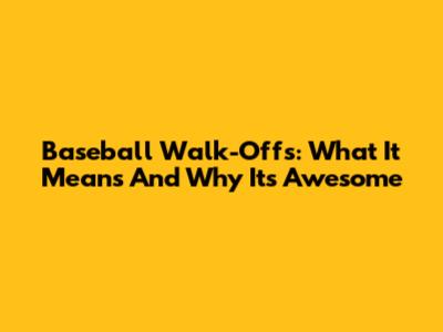 Baseball Walk-Offs: What It Means And Why It's Awesome