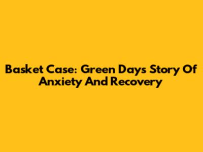 Basket Case: Green Day's Story Of Anxiety And Recovery