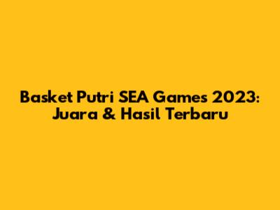 Basket Putri SEA Games 2023: Juara & Hasil Terbaru