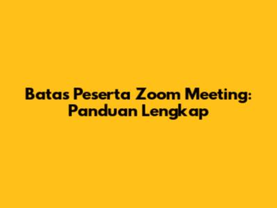 Batas Peserta Zoom Meeting: Panduan Lengkap