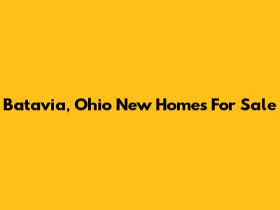 Batavia, Ohio New Homes For Sale