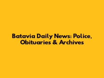 Batavia Daily News: Police, Obituaries & Archives