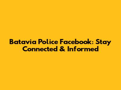 Batavia Police Facebook: Stay Connected & Informed