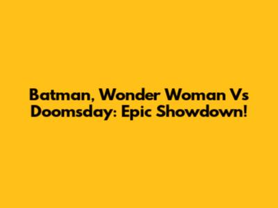 Batman, Wonder Woman Vs Doomsday: Epic Showdown!
