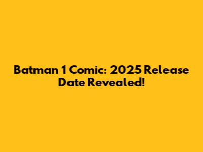 Batman 1 Comic: 2025 Release Date Revealed!