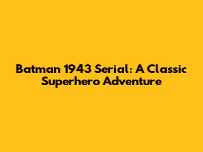 Batman 1943 Serial: A Classic Superhero Adventure
