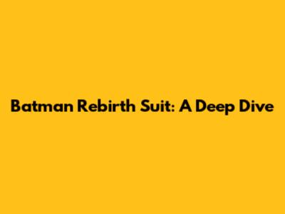 Batman Rebirth Suit: A Deep Dive