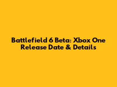 Battlefield 6 Beta: Xbox One Release Date & Details