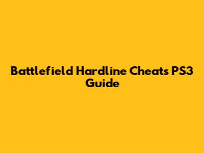 Battlefield Hardline Cheats PS3 Guide