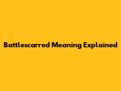 Battlescarred Meaning Explained