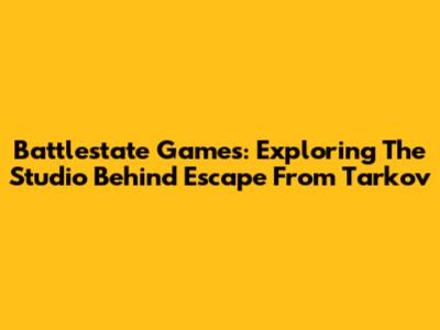 Battlestate Games: Exploring The Studio Behind Escape From Tarkov