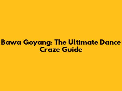 Bawa Goyang: The Ultimate Dance Craze Guide