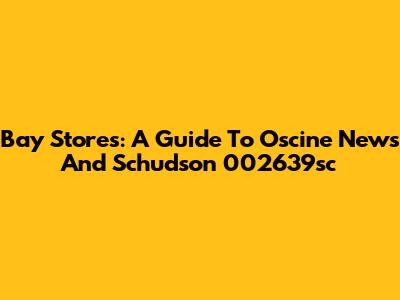Bay Stores: A Guide To Oscine News And Schudson 002639sc