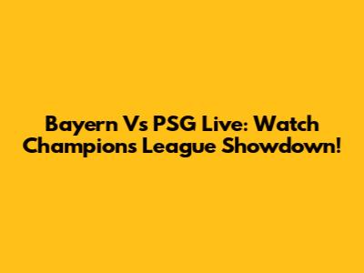 Bayern Vs PSG Live: Watch Champions League Showdown!