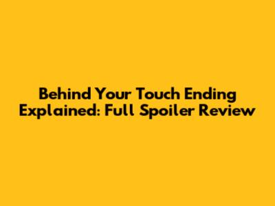 Behind Your Touch Ending Explained: Full Spoiler Review