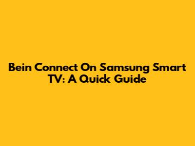Bein Connect On Samsung Smart TV: A Quick Guide