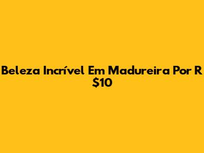 Beleza Incrível Em Madureira Por R$10