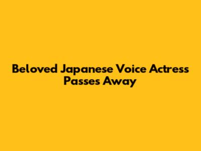 Beloved Japanese Voice Actress Passes Away