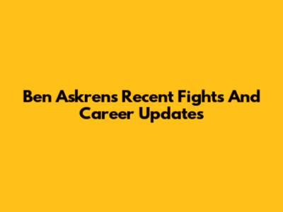 Ben Askren's Recent Fights And Career Updates
